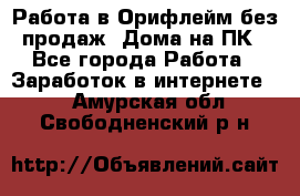 Работа в Орифлейм без продаж. Дома на ПК - Все города Работа » Заработок в интернете   . Амурская обл.,Свободненский р-н